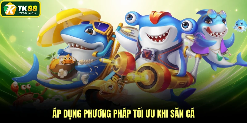 Áp dụng phương pháp tối ưu khi săn cá