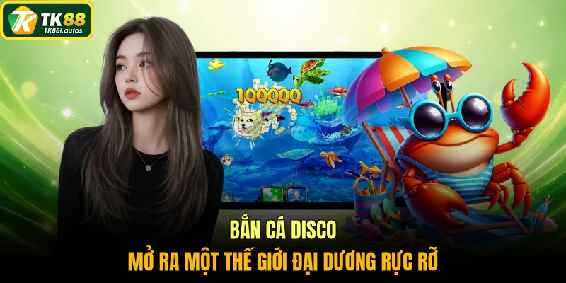 Bắn cá Disco mở ra một thế giới đại dương rực rỡ