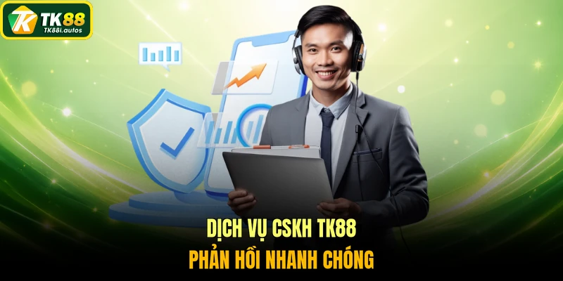 Dịch vụ CSKH TK88 phản hồi nhanh chóng