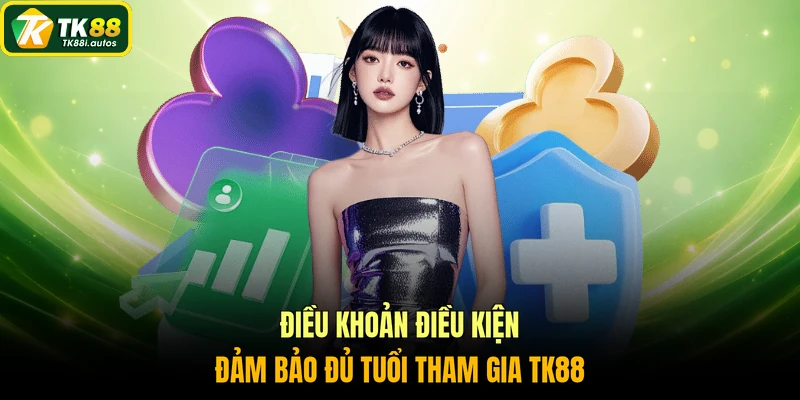 Điều khoản điều kiện đảm bảo đủ tuổi tham gia TK88