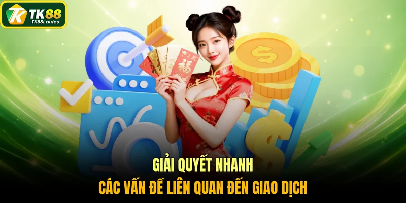 Giải quyết nhanh các vấn đề liên quan đến giao dịch