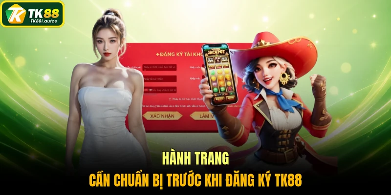Hành trang cần chuẩn bị trước khi đăng ký TK88