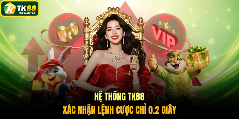 Hệ thống TK88 xác nhận lệnh cược chỉ 0.2 giây
