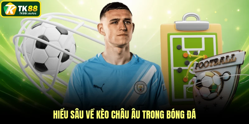 Hiểu sâu về kèo châu Âu trong bóng đá
