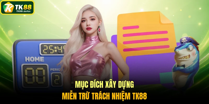 Mục đích xây dựng miễn trừ trách nhiệm TK88