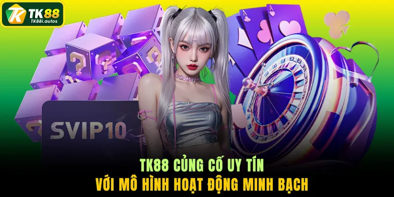 TK88 củng cố uy tín với mô hình hoạt động minh bạch