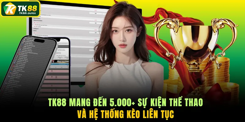 TK88 mang đến 5.000+ sự kiện thể thao và hệ thống kèo liên tục