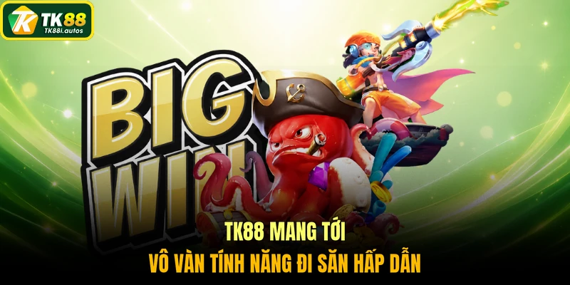 TK88 mang tới vô vàn tính năng đi săn hấp dẫn