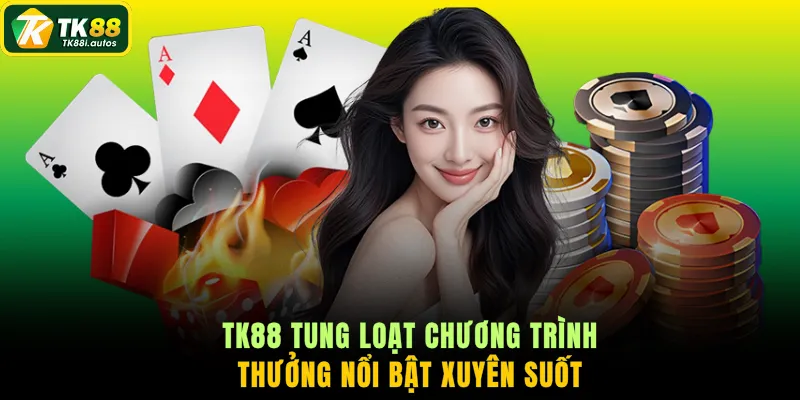 TK88 tung loạt chương trình thưởng nổi bật xuyên suốt