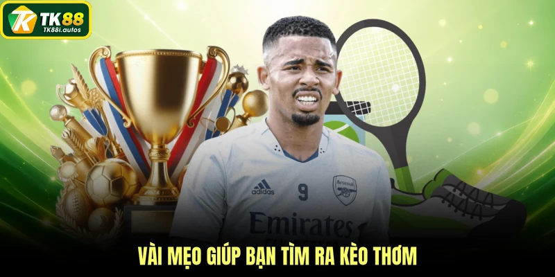 Vài mẹo giúp bạn tìm ra kèo thơm