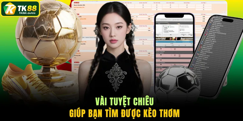 Vài tuyệt chiêu giúp bạn tìm được kèo thơm